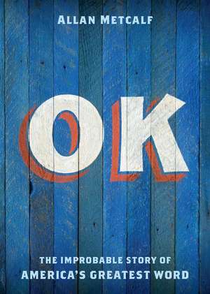 OK: The Improbable Story of America's Greatest Word de Allan Metcalf