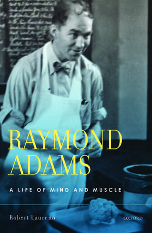 Raymond Adams: A Life of Mind and Muscle de Robert Laureno, MD