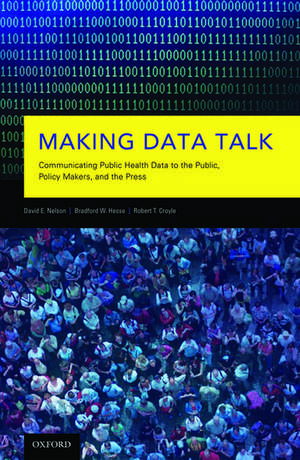 Making Data Talk: Communicating Public Health Data to the Public, Policy Makers, and the Press de David E. Nelson