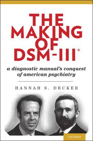 The Making of DSM-III: A Diagnostic Manual's Conquest of American Psychiatry de Hannah Decker