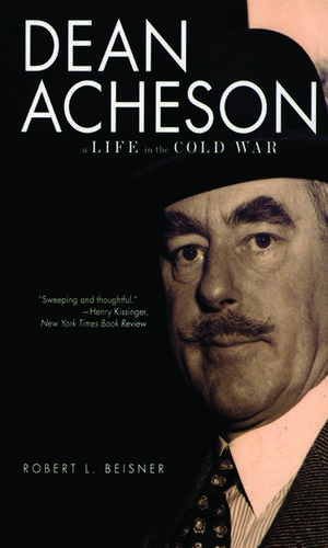 Dean Acheson: A Life in the Cold War de Robert Beisner