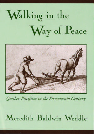 Walking in the Way of Peace: Quaker Pacifism in the Seventeenth Century de Meredith Baldwin Weddle