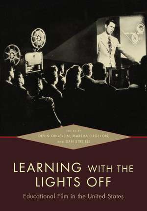 Learning with the Lights Off: Educational Film in the United States de Devin Orgeron