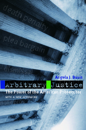 Arbitrary Justice: The Power of the American Prosecutor de Angela J. Davis