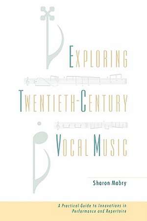 Exploring Twentieth Century Vocal Music: A Practical Guide to Innovations in Performance and Repertoire de Sharon Mabry