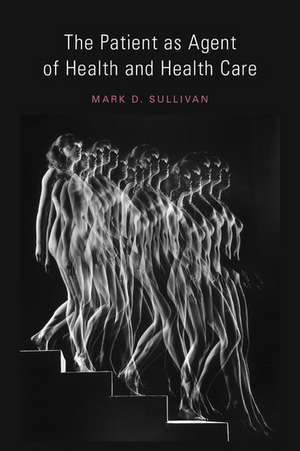 The Patient as Agent of Health and Health Care: Autonomy in Patient-Centered Care for Chronic Conditions de Mark Sullivan MD, PhD