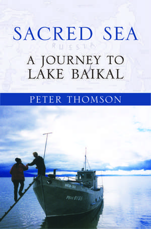 Sacred Sea: A Journey to Lake Baikal de Peter Thomson