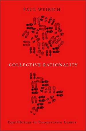 Collective Rationality: Equilibrium in Cooperative Games de Paul Weirich