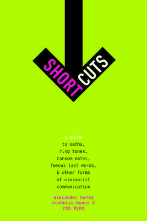 Short Cuts: A Guide to Oaths, Ring Tones, Ransom Notes, Famous Last Words, and Other Forms of Minimalist Communication de Alexander Humez