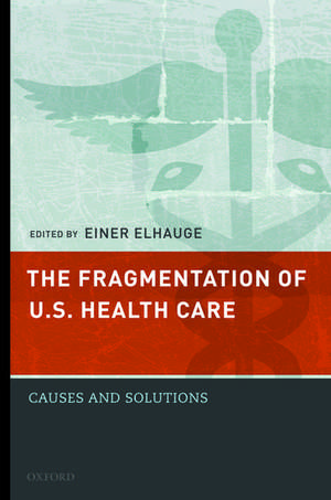 The Fragmentation of U.S. Health Care: Causes and Solutions de Einer Elhauge