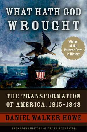 What Hath God Wrought: The Transformation of America, 1815-1848 de Daniel Walker Howe