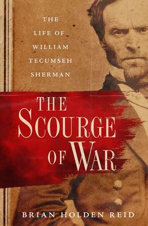 The Scourge of War: The Life of William Tecumseh Sherman de Brian Holden Reid