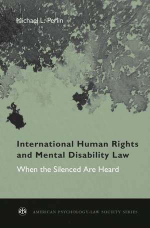 International Human Rights and Mental Disability Law: When the Silenced are Heard de Michael L. Perlin