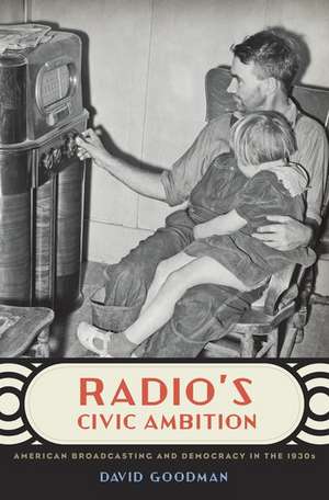 Radio's Civic Ambition: American Broadcasting and Democracy in the 1930s de David Goodman