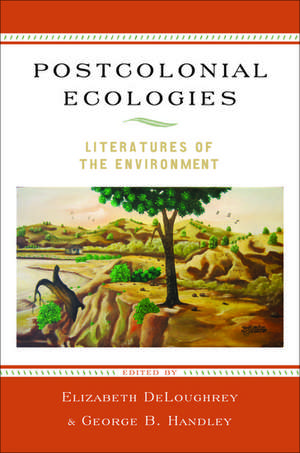 Postcolonial Ecologies: Literatures of the Environment de Elizabeth DeLoughrey