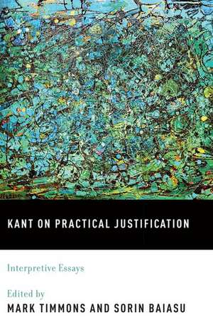 Kant on Practical Justification: Interpretive Essays de Mark Timmons