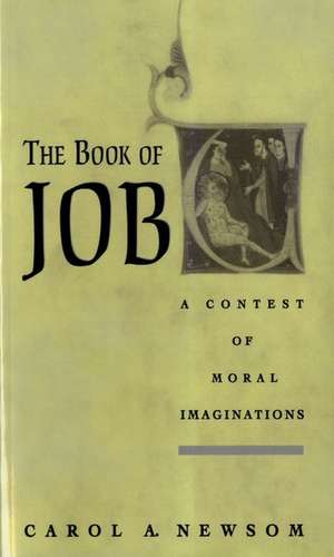 The Book of Job A Contest of Moral Imaginations de Carol A. Newsom