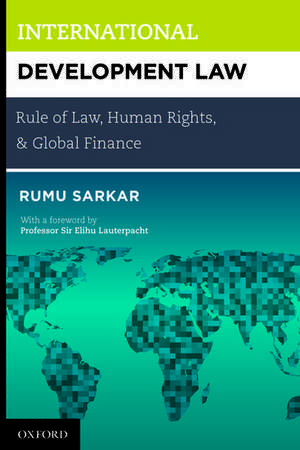 International Development Law: Rule of Law, Human Rights, and Global Finance de Rumu Sarkar