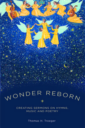 Wonder Reborn: Creating Sermons on Hymns, Music, and Poetry de Thomas Troeger