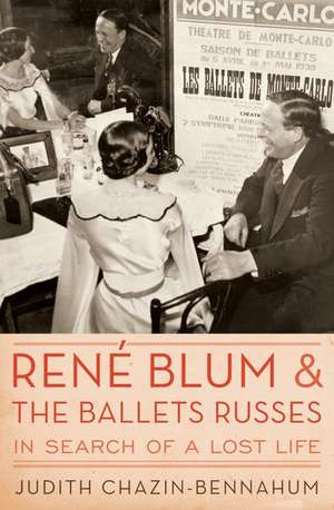 René Blum and The Ballets Russes: In Search of a Lost Life de Judith Chazin-Bennahum