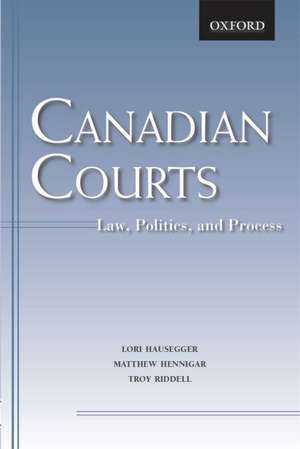 Canadian Courts: Law, Politics, and Process de Lori Hausseger