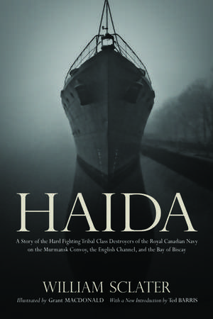 Haida: A Story of the Hard Fighting Tribal Class Destroyers of the Royal Canadian Navy on the Murmansk Convoy, the English Channel and the Bay of Biscay de William Sclater