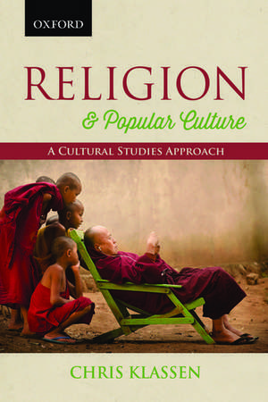 Religion and Popular Culture: A Cultural Studies Approach de Chris Klassen