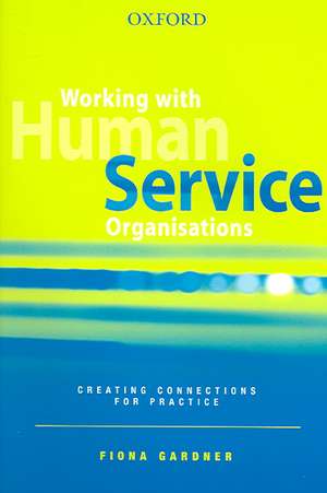 Working with Human Service Organisations: Creating Connections for Practice de Fiona Gardner