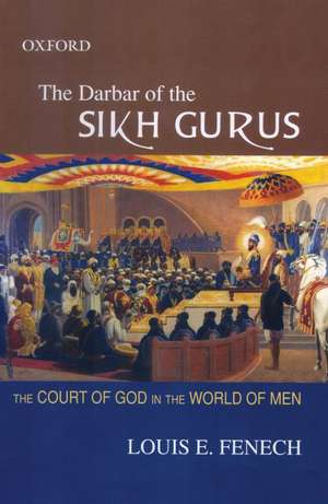 The Darbar of the Sikh Gurus: The Court of God in the World of Men de Louis Fenech