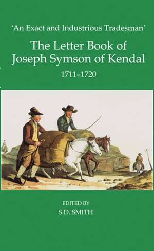 'An Exact and Industrious Tradesman': The Letter Book of Joseph Symson of Kendal, 1710-1720 de S. D. Smith