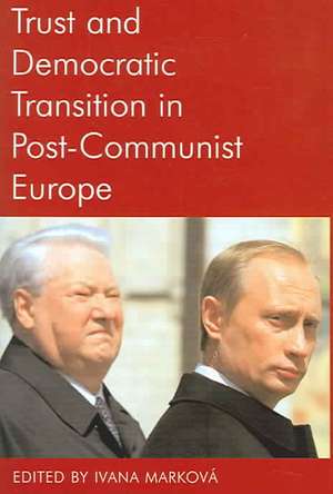 Trust and Democratic Transition in Post-Communist Europe de Ivana Markova