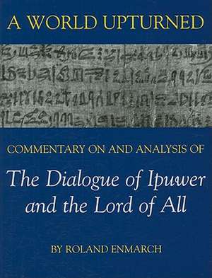 A World Upturned: Commentary on and Analysis of The Dialogue of Ipuwer and the Lord of All de Roland Enmarch