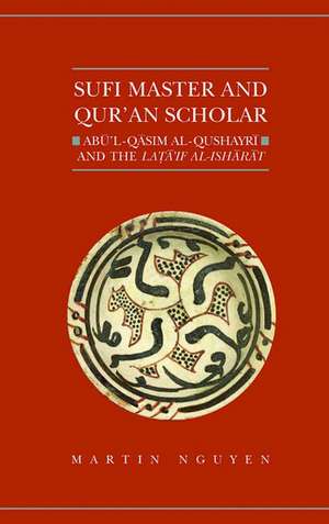 Sufi Master and Qur'an Scholar: Abū'l-Qasim al-Qushayrī and the Latā'if al-Ishārāt de Martin Nguyen