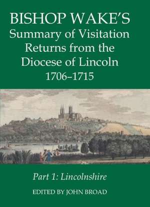 Bishop Wake's Summary of Visitation Returns from the Diocese of Lincoln 1705-15, Part 1: Lincolnshire de John Broad