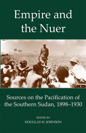 Empire and the Nuer: Sources on the Pacification of the Southern Sudan, 1898-1930 de Douglas H. Johnson