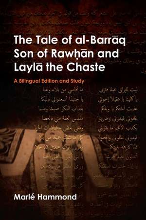 The Tale of al-Barrāq Son of Rawḥān and Laylā the Chaste: A bilingual edition and study de Marlé Hammond