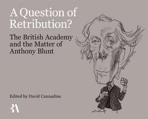 A Question of Retribution?: The British Academy and the Matter of Anthony Blunt de David Cannadine