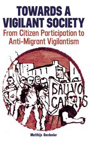 Towards a Vigilant Society: From Citizen Participation to Anti-Migrant Vigilantism de Matthijs Gardenier