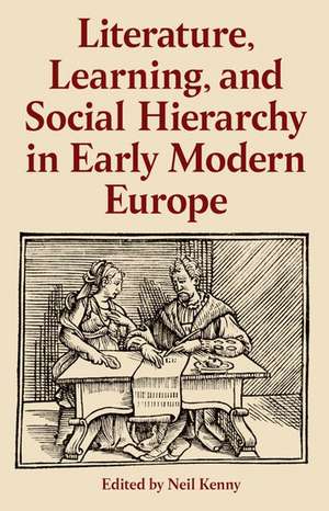 Literature, Learning, and Social Hierarchy in Early Modern Europe de Neil Kenny