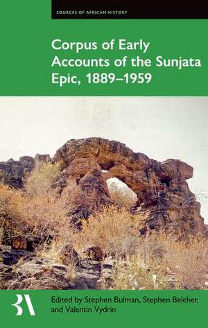 Corpus of Early Accounts of the Sunjata Epic, 1889-1959 de Stephen Bulman