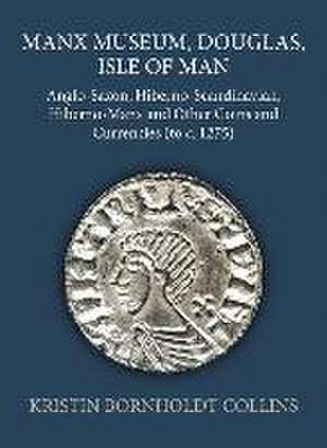 Manx Museum, Douglas, Isle of Man: Anglo-Saxon, Hiberno-Scandinavian, Hiberno-Manx and Other Coins and Currencies (to c. 1275) de Kristin Bornholdt Collins