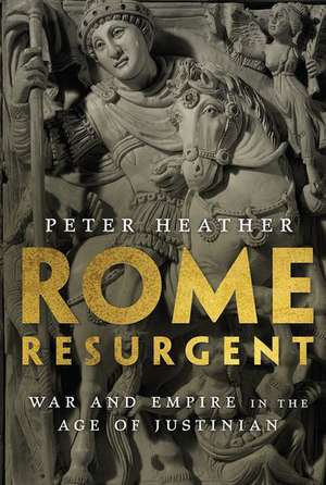 Rome Resurgent: War and Empire in the Age of Justinian de Peter Heather