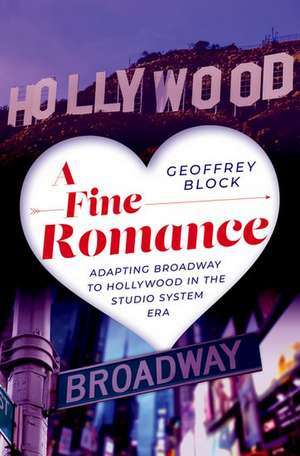 A Fine Romance: Adapting Broadway to Hollywood in the Studio System Era de Geoffrey Block