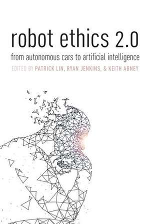 Robot Ethics 2.0: From Autonomous Cars to Artificial intelligence de Patrick Lin