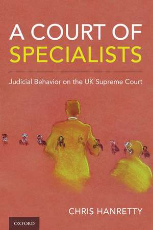 A Court of Specialists: Judicial Behavior on the UK Supreme Court de Chris Hanretty