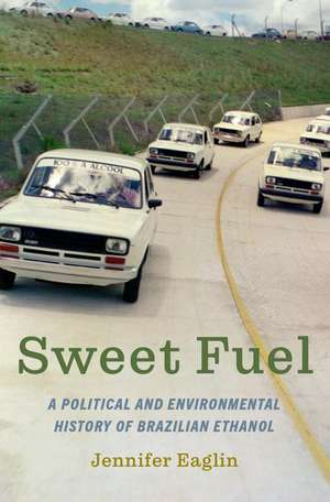 Sweet Fuel: A Political and Environmental History of Brazilian Ethanol de Jennifer Eaglin