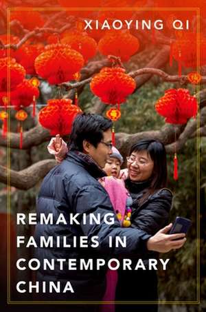 Remaking Families in Contemporary China de Xiaoying Qi