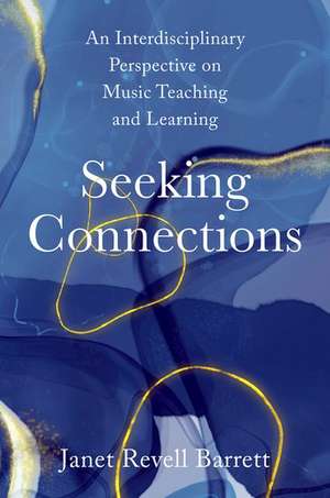 Seeking Connections: An Interdisciplinary Perspective on Music Teaching and Learning de Janet Revell Barrett