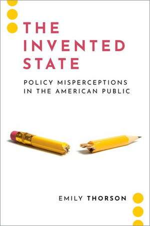 The Invented State: Policy Misperceptions in the American Public de Emily Thorson