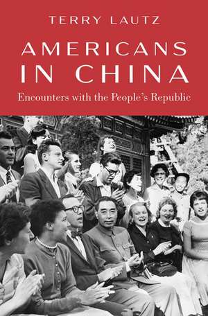 Americans in China: Encounters with the People's Republic de Terry Lautz